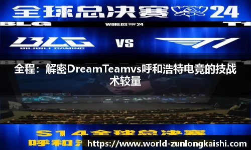 全程：解密DreamTeamvs呼和浩特电竞的技战术较量