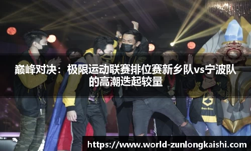 巅峰对决：极限运动联赛排位赛新乡队vs宁波队的高潮迭起较量