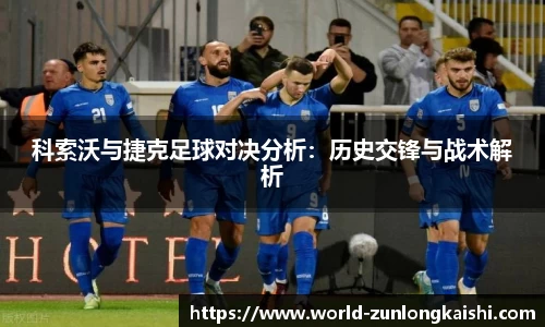 科索沃与捷克足球对决分析：历史交锋与战术解析